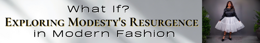 "What If? Exploring Modesty's Resurgence in Modern Fashion"