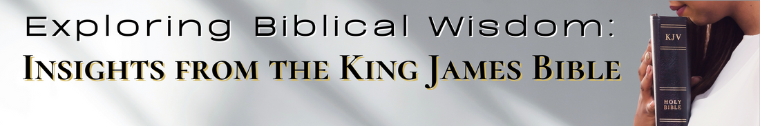 Exploring Biblical Wisdom: Insights from the King James Bible