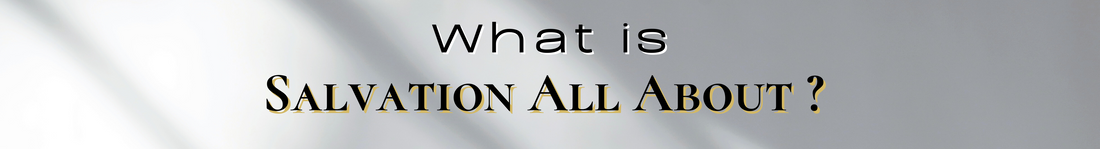 What is Salvation all about?